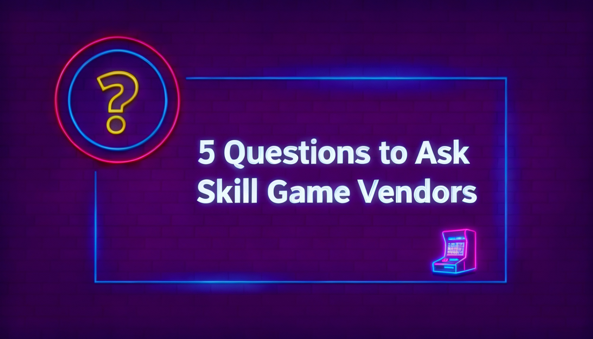 Neon sign with text: 5 Questions to Ask Skill Game Vendors